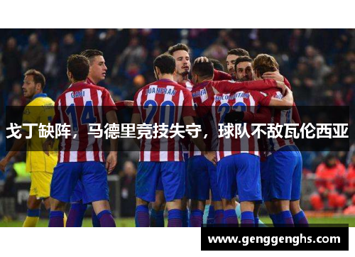 戈丁缺阵，马德里竞技失守，球队不敌瓦伦西亚