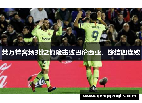 莱万特客场3比2惊险击败巴伦西亚，终结四连败