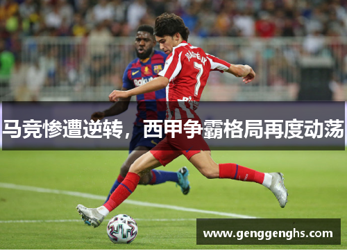 马竞惨遭逆转，西甲争霸格局再度动荡